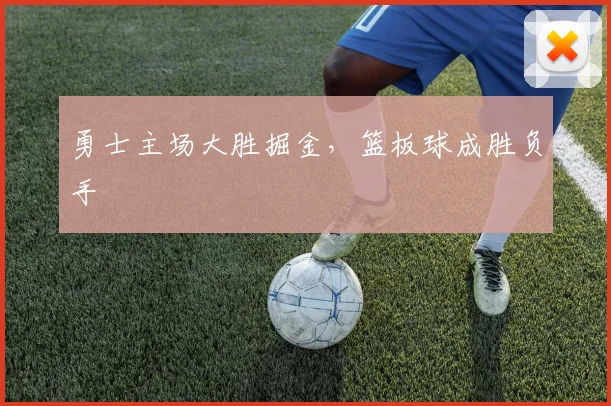 勇士主场大胜掘金，篮板球成胜负手