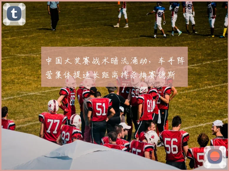 中国大奖赛战术暗流涌动，车手阵营集体提速长距离搏杀梅赛德斯
