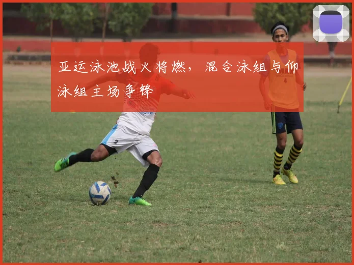 亚运泳池战火将燃，混合泳组与仰泳组主场争锋