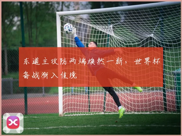 东道主攻防两端焕然一新，世界杯备战渐入佳境